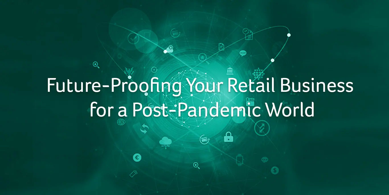 Future-Proofing Your Retail Business for a Post-Pandemic World