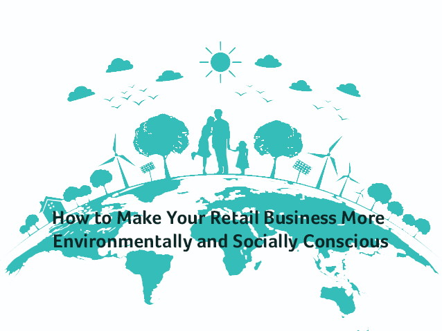 Making Your Retail Business Eco and Socially Conscious: A Guide